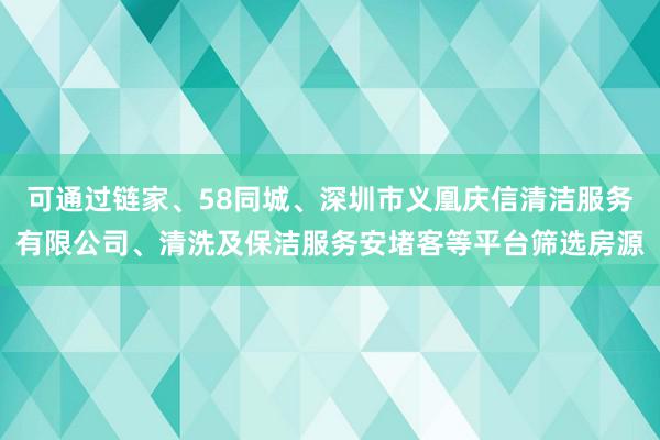 可通过链家、58同城、深圳市义凰庆信清洁服务有限公司、清洗及保洁服务安堵客等平台筛选房源